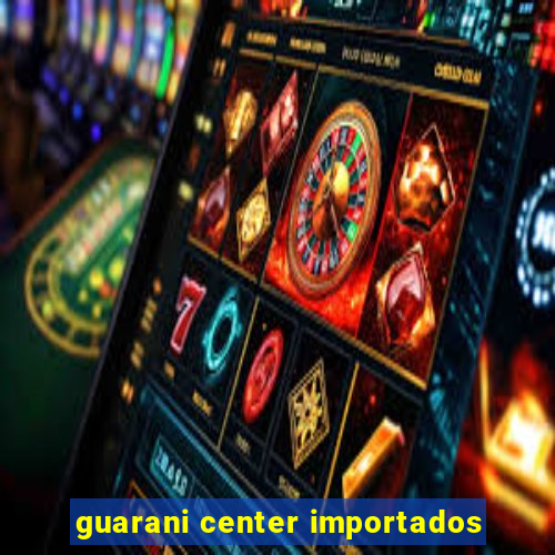 guarani center importados